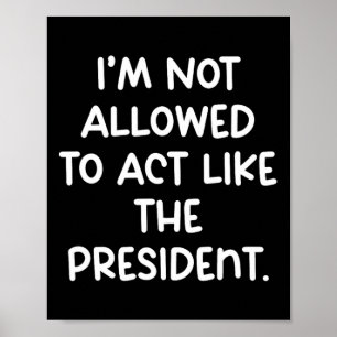 Roligt att jag inte får agera som president Tr Poster