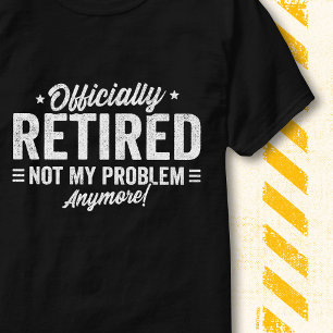 Roligt Citat Officiellt Pensionerad Inte Mitt Prob T Shirt