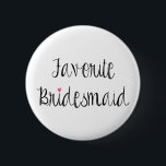 Roligt Favorite Bridesmaid-knapp Knapp<br><div class="desc">Modern typografi visar "Favorite Bridesmaid" i ebony över en vit bakgrund.  Ta en titt på samordnande produkter i vår butik! Du kan anpassa färg i bakgrunden. :</div>