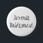 Roligt Favorite Bridesmaid-knapp Knapp<br><div class="desc">Modern typografi visar "Favorite Bridesmaid" i ebony över en vit bakgrund.  Ta en titt på samordnande produkter i vår butik! Du kan anpassa färg i bakgrunden. :</div>