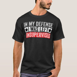 Roligt i mitt försvar jag lämnades utan övervaknin t shirt