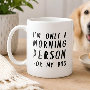 Roligt, jag är bara morgonperson för min hund mugg