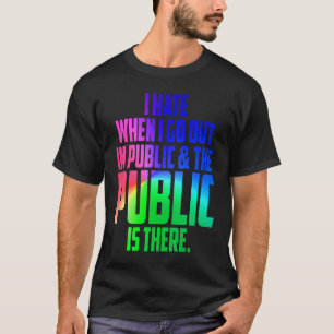 Roligt jag hatar när jag går ut offentligt och där t shirt