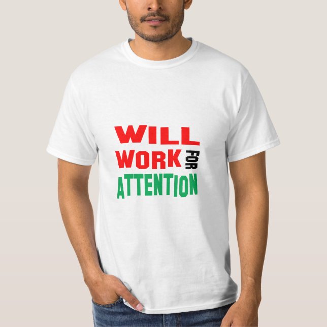 Roligt! Kommer Jobba För Uppmärksamhet T Shirt (Framsida)