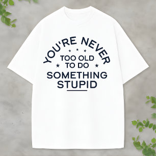Roligt Livscitat Något Dumt Blir Aldrig Gammalt T Shirt
