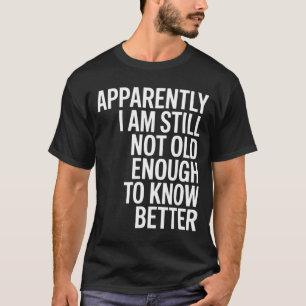 Roligt Tydligen Är Jag Fortfarande Inte Gammal Nog T Shirt