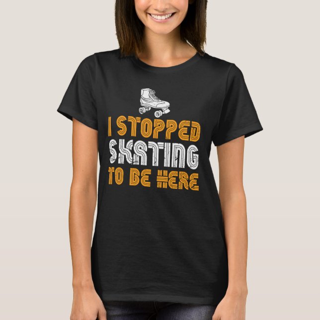 Roller Skating Funny Girls jag stoppade Skating at T Shirt (Framsida)