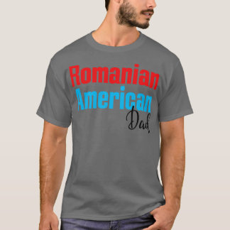 Romanian American Dad 3 T Shirt