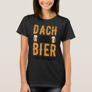 Roofer Dach und Bier Darum Tunna Ich Hier T Shirt