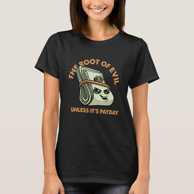 Root of Evil Unless It's Payday Dollar Bills Emplo T Shirt (Framsida)