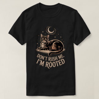 Rooted Cat – Don’t Rush Me Quote T Shirt