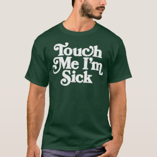 Rör mig länge vid min sjuka t shirt