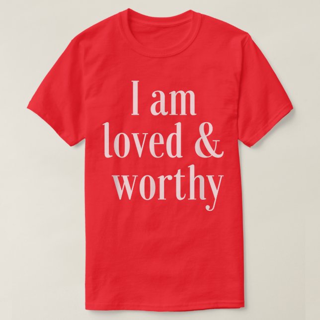 Rörelsebekräftelse Offert Loved and Worthy T Shirt (Design framsida)