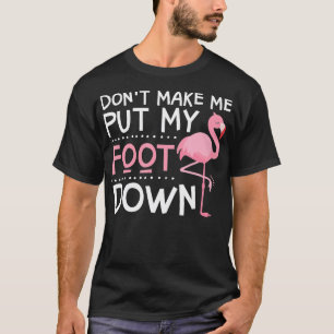 Rosa Flamingo får mig inte att lägga ner min fot T Shirt