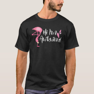Rosa Flamingo Hi I M Awkward T Shirt