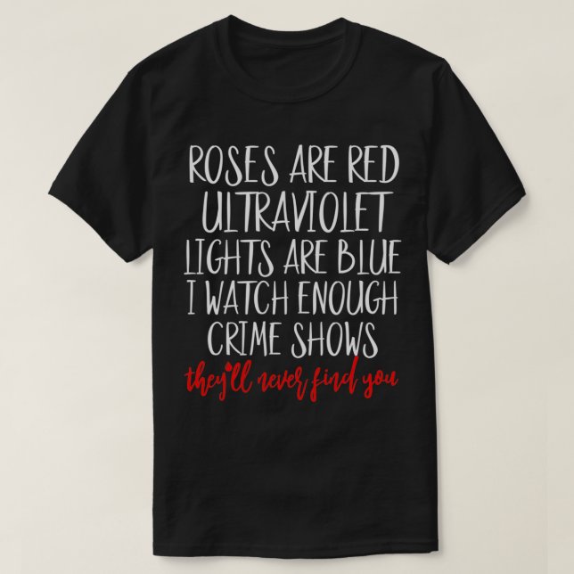 Roses Are Red Ultraviolet Lights Are Blue True Cri T Shirt (Design framsida)