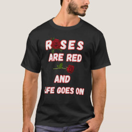Rosor är röda och livet går vidare t shirt