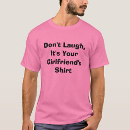 Rosor skrattar inte, det är din flickvän skjorta t shirt