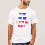 Rösta för mig så ska jag Ge er Money Funny Politik T Shirt<br><div class="desc">Rösta för mig.. Jag ska Ge era pengar roliga citera politik t-shirt: Du kärlekar den här roliga politiska skjortan! Du skulle inte vara annorlunda än många av politikar.Text är "Rösta för mig.." Jag ska Ge era pengar.</div>