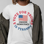 Rösta för trumman är Tyranny Välj demokrati T Shirt<br><div class="desc">En röst för Trump är tyranni,  välj demokrati. En patriotisk demokratisk t-shirt för 2024 års val påminde väljarna om att Donald Trump begick förräderi mot Förenta staterna. En amerikansk flagga formger för en patriot som är emot det republikanska party.</div>