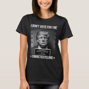 Rösta inte för dömda felons antitrump 4 t shirt