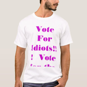 Rösta inte för idioter!!!  Rösta för det 3rd T-shirt