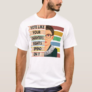 Rösta som dina döttrar Höger är beroende av den re T Shirt