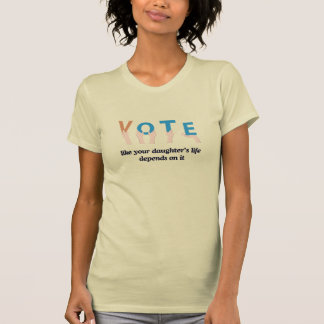 Rösta som dina döttrar.. livet är beroende av det. t shirt