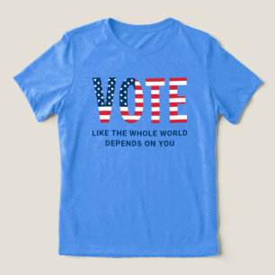 Rösta som om hela världen är beroende av dig Kvinn T Shirt