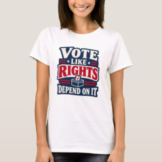Rösta som om rättigheter beror på det Politisk T Shirt