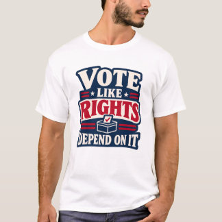 Rösta som om rättigheter beror på det Politisk T Shirt