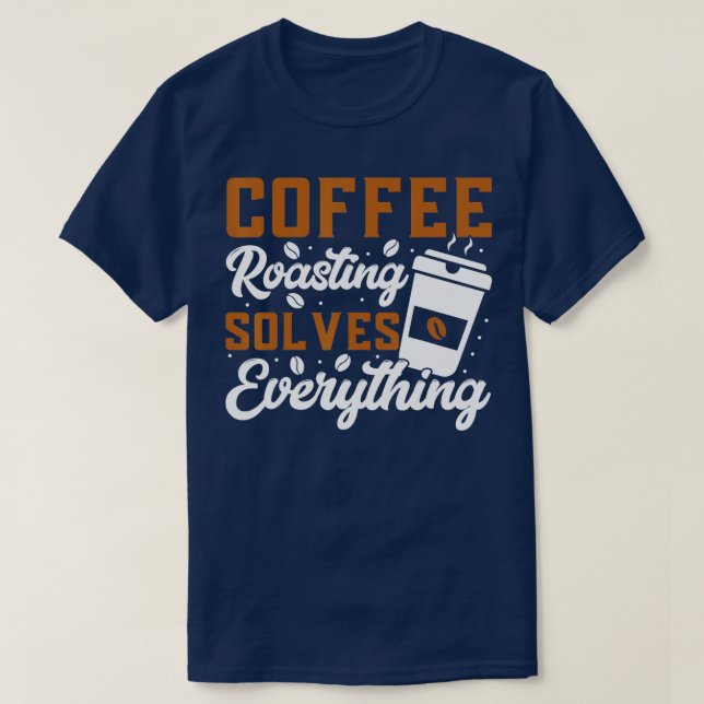 Rostning av kaffe löser allt kafferostning t shirt (Design framsida)
