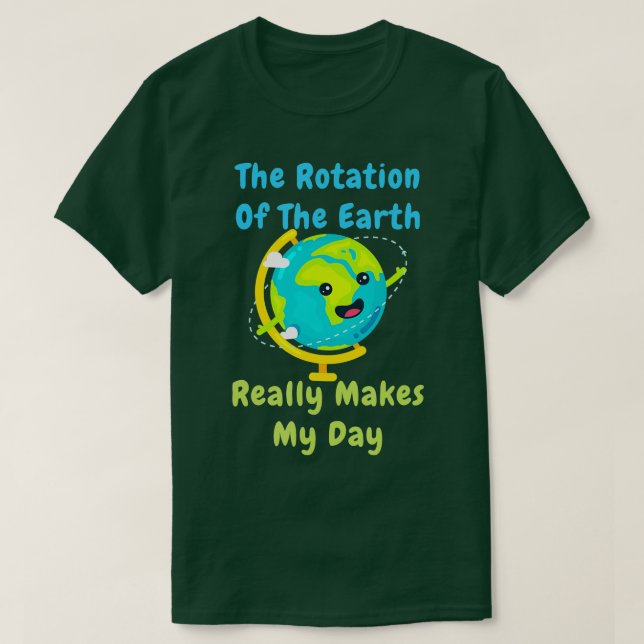 Rotation of the Earth Makes My Day Funny Nerd Scie T Shirt (Design framsida)