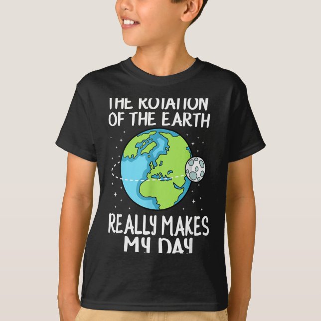 Rotation Of The Earth Makes My Day Funny Science  T Shirt (Framsida)