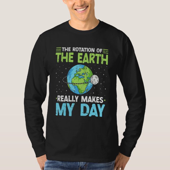 Rotation of the Earth Makes My Day Science Teacher T Shirt (Framsida)