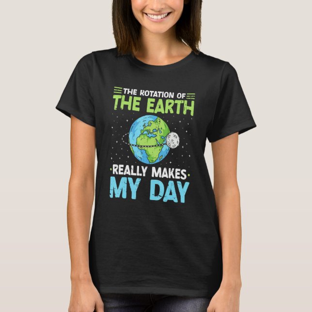Rotation of the Earth Makes My Day Science Teacher T Shirt (Framsida)