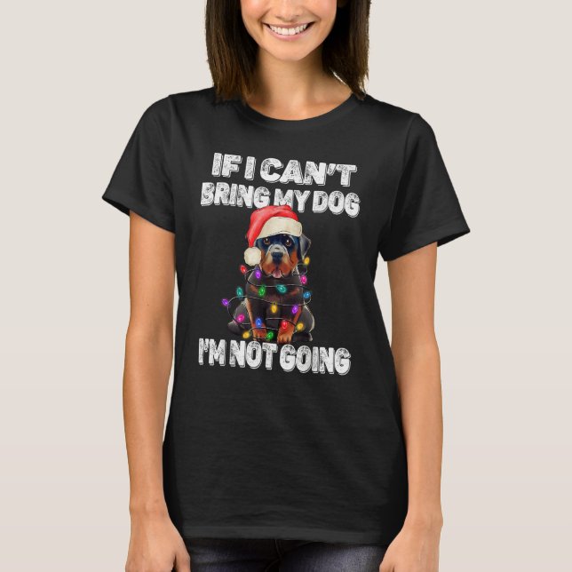 Rottweiler Dog If I Can't Bring My Dog I'm Not Goi T Shirt (Framsida)