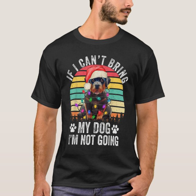 Rottweiler Dog If I Can't Bring My Dog I'm Not Goi T Shirt (Framsida)