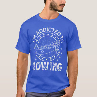Rower addicted to rowing sports row kayak canoe gi t shirt