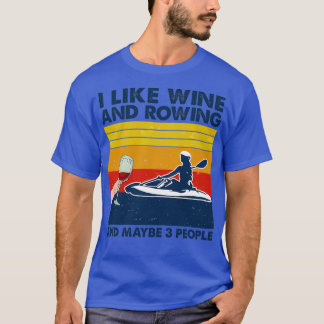 Rowing I Like Wine And Rowing And Maybe 3 People T Shirt