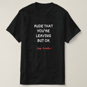 Rude som du Lämnar, men okej? T Shirt