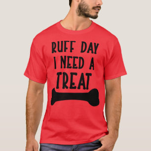 Ruff Day I BEHANDLING T Shirt