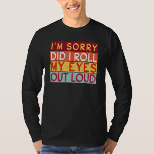 Rullade jag Ögon ut högt, jag är ledsen Sarcastic  T Shirt