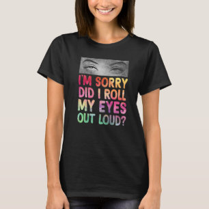 Rullade jag ut Öga ur Loud Funny Sarkastic Humor T Shirt