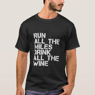 Run All The Miles Drink All The Wine Running T Shirt