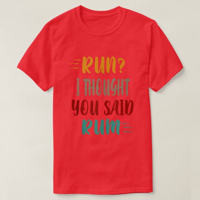 Run I Thought You Said Rum  T Shirt (Design framsida)