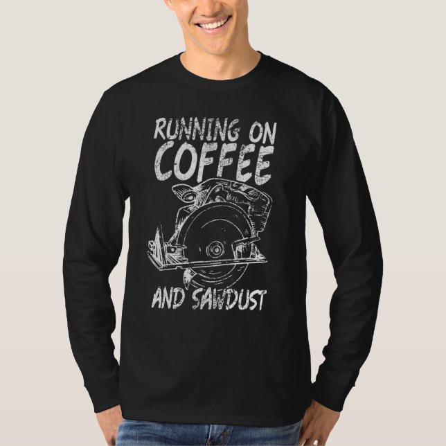 Running Coffee Sawdust Woodworking Carpenter T Shirt (Framsida)