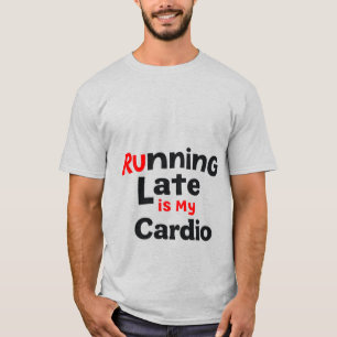 "Running Late är My Cardio - Lazy Fitness Qu T Shirt