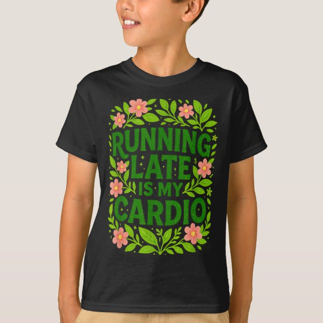 Running Late Is My Cardio Floral Funny Quote Gift  T Shirt (Framsida)