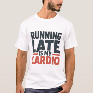 Running Late Is My Cardio Funny Slogan Typography T Shirt